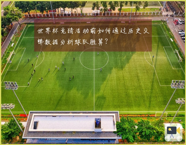 世界杯竞猜活动前如何通过历史交锋数据分析球队胜算？