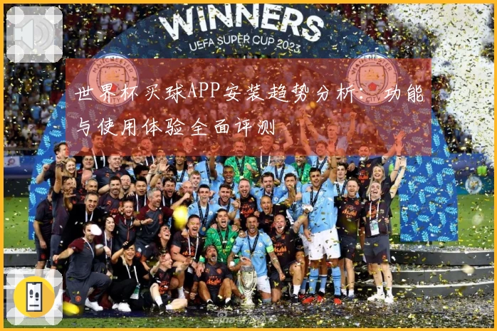 世界杯买球APP安装趋势分析：功能与使用体验全面评测