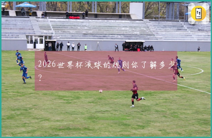 2026世界杯滚球的规则你了解多少?